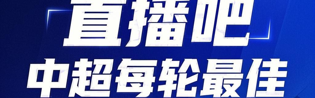 开云官网-你的投票，定义英雄！【直播吧】中超第21轮最佳球员评选开启
